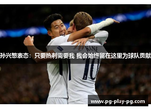 孙兴慜表态：只要热刺需要我 我会始终留在这里为球队贡献